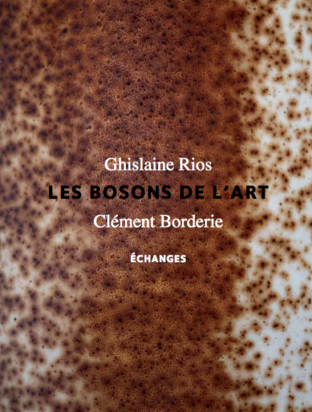 Clément Borderie et Ghislaine Rios, Les Bosons de l'art, échanges.